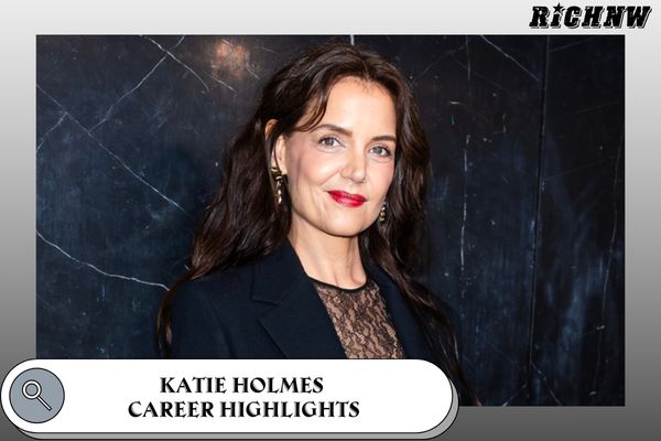 Katie Holmes Career Highlights