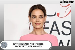 Katie Holmes Net Worth_ Secrets to Her Wealth